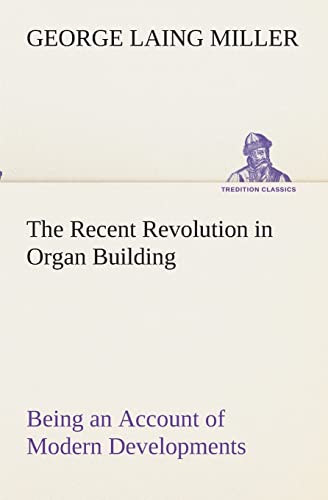 9783849512590: The Recent Revolution in Organ Building Being an Account of Modern Developments