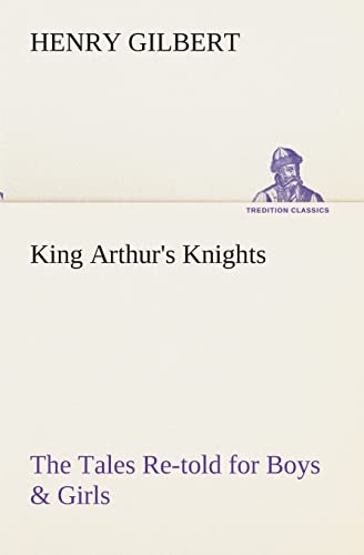 King Arthur's Knights The Tales Re-told for Boys & Girls (9783849512811) by Gilbert, Henry