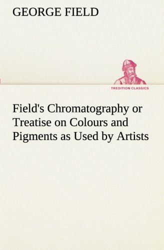 9783849512910: Field's Chromatography or Treatise on Colours and Pigments as Used by Artists (TREDITION CLASSICS)