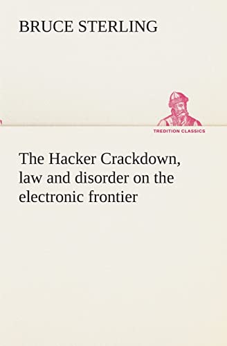 The Hacker Crackdown, law and disorder on the electronic frontier - Bruce Sterling