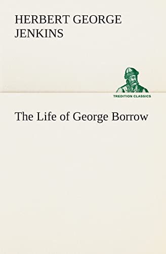 The Life of George Borrow TREDITION CLASSICS - Herbert George Jenkins