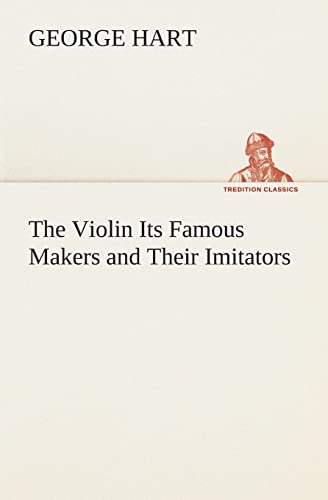 The Violin Its Famous Makers and Their Imitators (9783849513993) by Hart, George