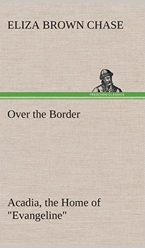 Stock image for Over the Border: Acadia, the Home of "Evangeline" for sale by Lucky's Textbooks