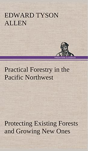 Beispielbild fr Practical Forestry in the Pacific Northwest Protecting Existing Forests and Growing New Ones, from the Standpoint of the Public and That of the Lumberman, with an Outline of Technical Methods zum Verkauf von Lucky's Textbooks
