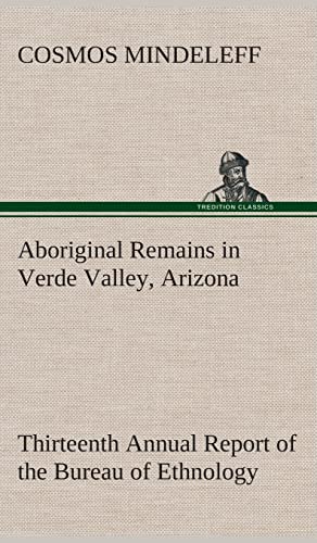 Stock image for Aboriginal Remains in Verde Valley, Arizona Thirteenth Annual Report of the Bureau of Ethnology to the Secretary of the Smithsonian Institution, . Office, Washington, 1896, pages 179-262 for sale by Lucky's Textbooks