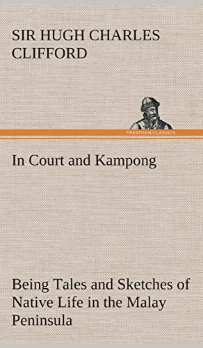 In Court and Kampong Being Tales and Sketches of Native Life in the Malay Peninsula - Hugh Charles Clifford