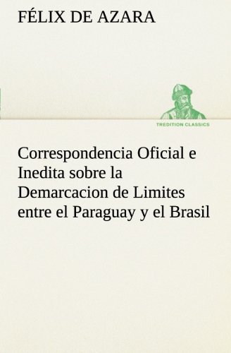 Stock image for Correspondencia Oficial e Inedita sobre la Demarcacion de Limites entre el Paraguay y el Brasil (Spanish Edition) for sale by Lucky's Textbooks