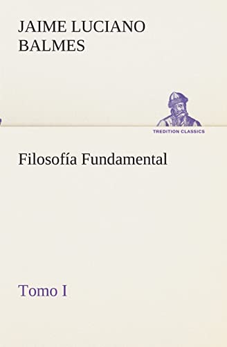 FilosofÃ­a Fundamental, Tomo I (Spanish Edition) (9783849525880) by Balmes, Jaime Luciano