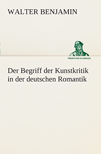 Beispielbild fr Der Begriff der Kunstkritik in der deutschen Romantik (TREDITION CLASSICS) zum Verkauf von medimops