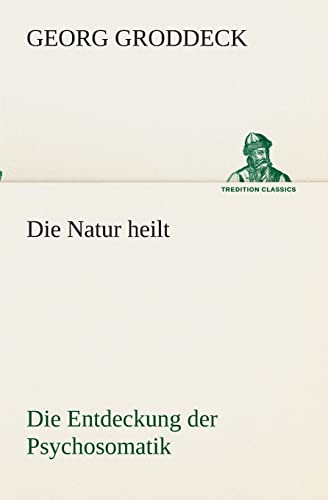 Beispielbild fr Die Natur heilt: Die Entdeckung der Psychosomatik (TREDITION CLASSICS) zum Verkauf von medimops