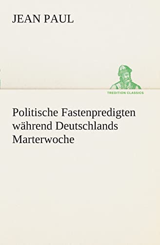 Politische Fastenpredigten wÃ¤hrend Deutschlands Marterwoche (German Edition) (9783849530532) by Jean Paul