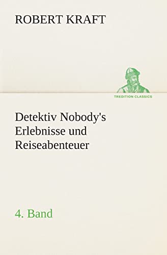 Detektiv Nobody's Erlebnisse und Reiseabenteuer 4 Band TREDITION CLASSICS - Robert Kraft