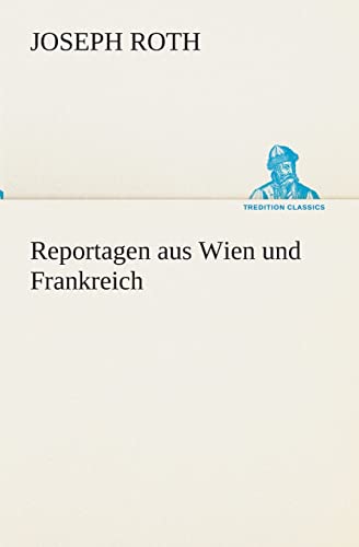 Reportagen aus Wien und Frankreich (German Edition) (9783849531836) by Roth, Joseph