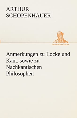 Stock image for Anmerkungen zu Locke und Kant, sowie zu Nachkantischen Philosophen (German Edition) for sale by Lucky's Textbooks