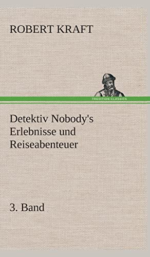 Detektiv Nobody's Erlebnisse und Reiseabenteuer : 3. Band - Robert Kraft