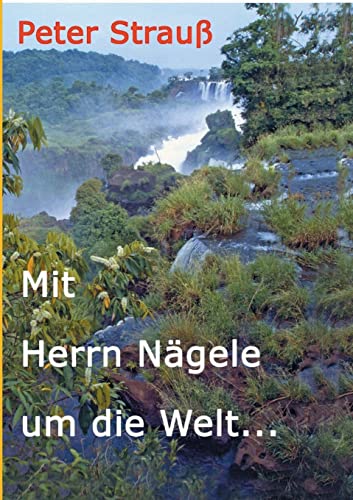 Mit Herrn NÃ¤gele um die Welt (German Edition) (9783849537517) by StrauÃŸ, Peter
