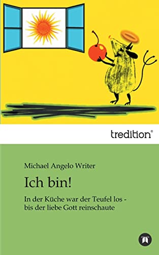 Ich bin! : In der Küche war der Teufel los - bis der liebe Gott reinschaute - Michael Angelo Writer