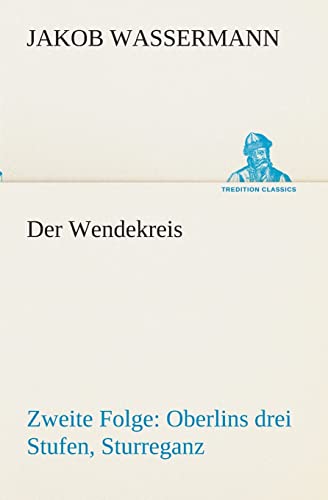 Der Wendekreis - Zweite Folge Oberlins drei Stufen, Sturreganz (German Edition) (9783849546762) by Wassermann, Jakob