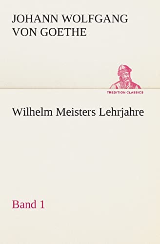 9783849546892: Wilhelm Meisters Lehrjahre — Band 1 (TREDITION CLASSICS)
