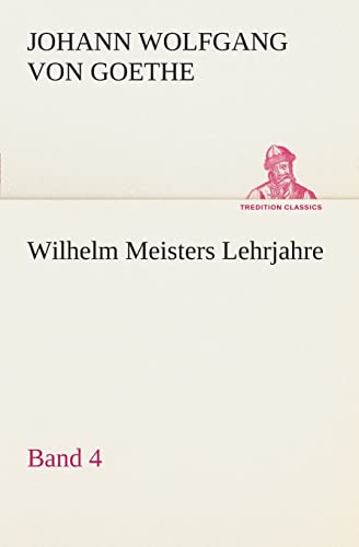 9783849546922: Wilhelm Meisters Lehrjahre - Band 4 (TREDITION CLASSICS)