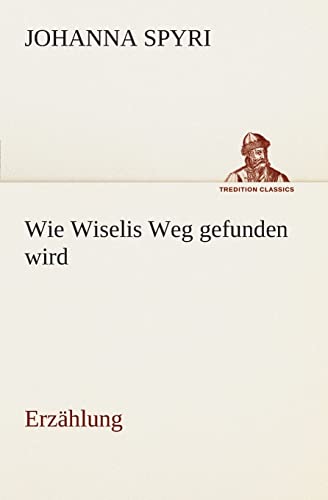 9783849547042: Wie Wiselis Weg gefunden wird Erzhlung (TREDITION CLASSICS)