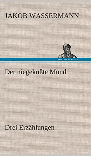 Der niegekÃ¼ÃŸte Mund Drei ErzÃ¤hlungen (German Edition) (9783849548469) by Wassermann, Jakob