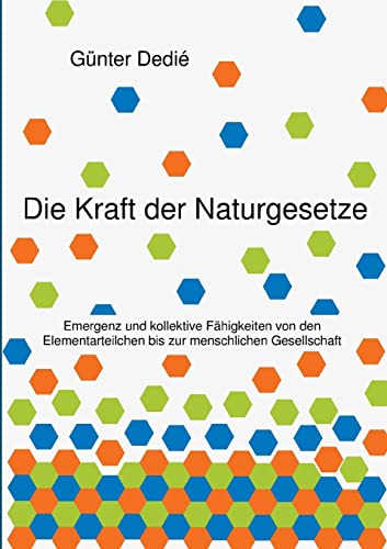 9783849579012: Die Kraft der Naturgesetze: Emergenz und kollektive Fhigkeiten von den Elementarteilchen bis zur menschlichen Gesellschaft