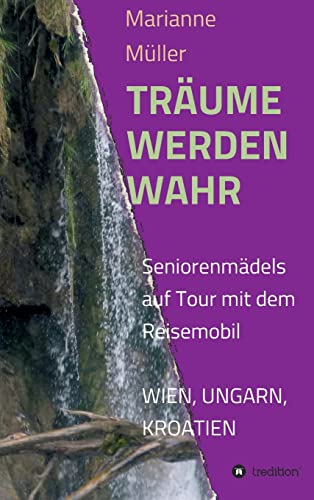 9783849589172: Traume Werden Wahr: Seniorenmdels auf Tour mit dem Wohnmobil, Wien, Ungarn, Kroatien
