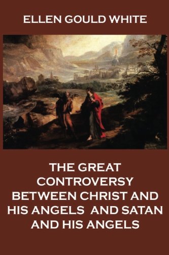 Stock image for The Great Controversy Between Christ And His Angels, And Satan And His Angels for sale by GF Books, Inc.