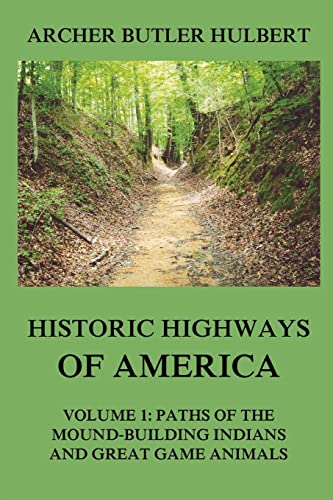 9783849674847: Historic Highways of America: Volume 1: Paths of the Mound-Building Indians and Great Game Animals