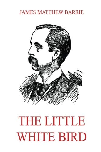 9783849675110: The Little White Bird (J. M. Barrie's Collector's Edition)