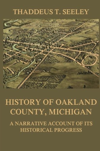 Stock image for History of Oakland County, Michigan: A Narrative Account of its Historical Progress for sale by Books Unplugged