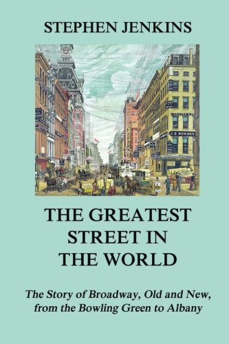 Stock image for The Greatest Street in the World: The Story of Broadway, Old and New, from the Bowling Green to Albany for sale by Revaluation Books