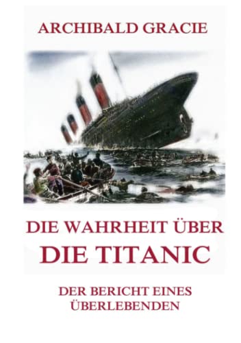 9783849678692: Die Wahrheit ber die Titanic: Der Bericht eines berlebenden