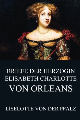 Imagen de archivo de Briefe der Herzogin Elisabeth Charlotte von Orlans (German Edition) a la venta por Books Unplugged
