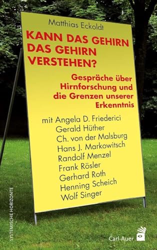 Kann das Gehirn das Gehirn verstehen? Gespräche über Hirnforschung und die Grenzen unserer Erkenntnis mit Angela D. Friederici, Gerald Hüther, Ch. von der Malsburg, Hans J. Markowitsch, Randolf Menzel, Frank Rösler, Gerhard Roth, Henning Scheich und Wolf Singer. Systemische Horizonte. - Eckoldt, Matthias (Hg.)