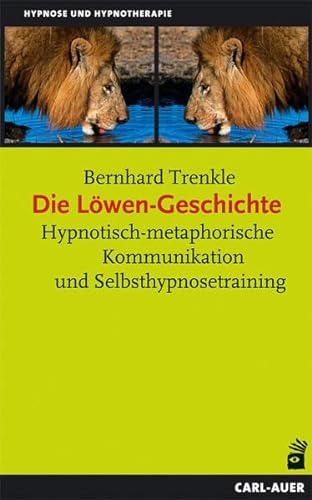 Stock image for Die Lwen-Geschichte: Hypnotisch-metaphorische Kommunikation und Selbsthypnosetraining (Hypnose und Hypnotherapie) for sale by medimops
