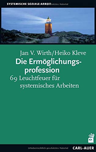 Die Ermöglichungsprofession : 69 Leuchtfeuer für systemisches Arbeiten - Jan V. Wirth