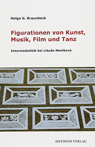 Figurationen von Kunst, Musik, Film und Tanz. Intermedialität bei Libuse Moníková, - Braunbeck, Helga G.