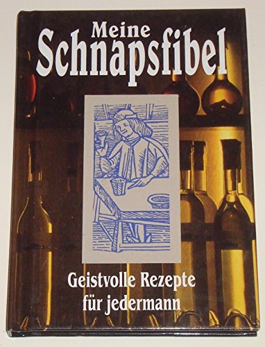 Meine Schnapsfibel. Geistvolle Rezepte für jedermann