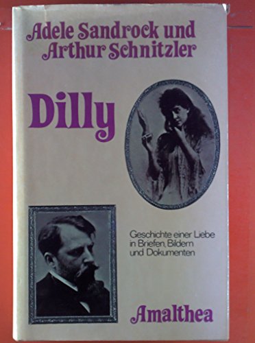 Dilly : Geschichte e. Liebe in Briefen, Bildern u. Dokumenten. Adele Sandrock u. Arthur Schnitzle...