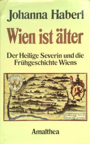 Wien ist älter. Der Heilige Severin und die Frühgeschichte Wiens. - Haberl, Johanna