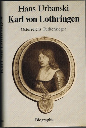 Karl von Lothringen. Österreichs Türkensieger. Biographie.