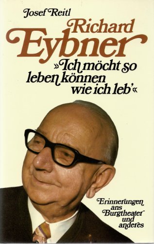 Richard Eybner. Ich möcht so leben können wie ich leb'. Erinnerungen ans Burgtheater und anderes