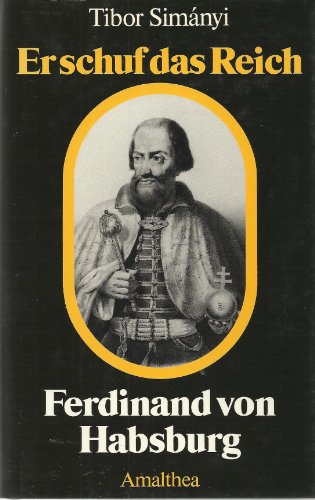 Er schuf das Reich: Ferdinand von Habsburg (German Edition) (9783850022248) by Simanyi, Tibor