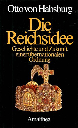 DIE REICHSIDEE. Geschichte u. Zukunft e. übernationalen Ordnung - Habsburg, Otto von