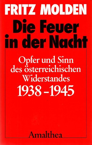 Die Feuer in der Nacht: Opfer und Sinn des österreichischen Widerstandes 1938 - 1945 - Fritz Molden Amalthea Verlag