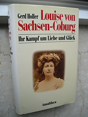 Louise von Sachsen-Coburg: Ihr Kampf um Liebe und Glück - Holler, Gerd