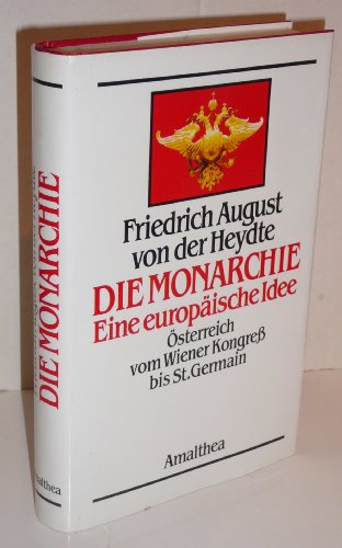 Die Monarchie : eine europäische Idee , Österreich vom Wiener Kongress bis St. Germain - Heydte, Friedrich August von der