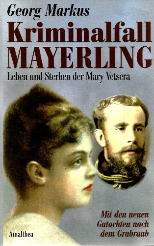 Kriminalfall Mayerling. Leben und Sterben der Mary Vetsera. Mit den neuen Gutachten nach dem Grabraub. - Markus, Georg